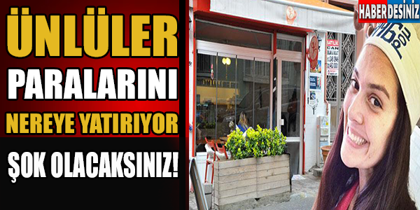 Ünlüler paralarını nereye yatırıyorlar!