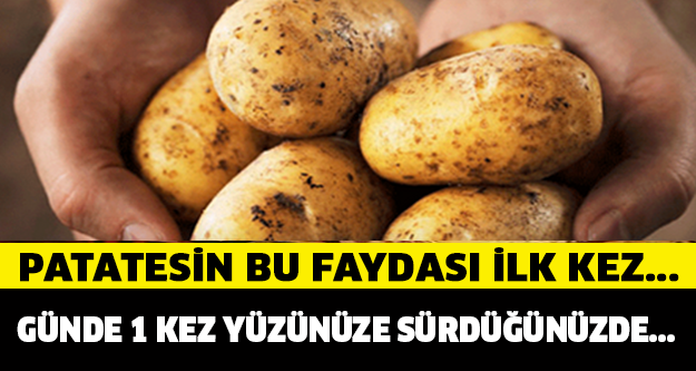 PATATESİN İNANILMAZ FAYDASI... GÜNDE 1 KEZ YÜZÜNÜZE SÜRDÜĞÜNÜZDE...