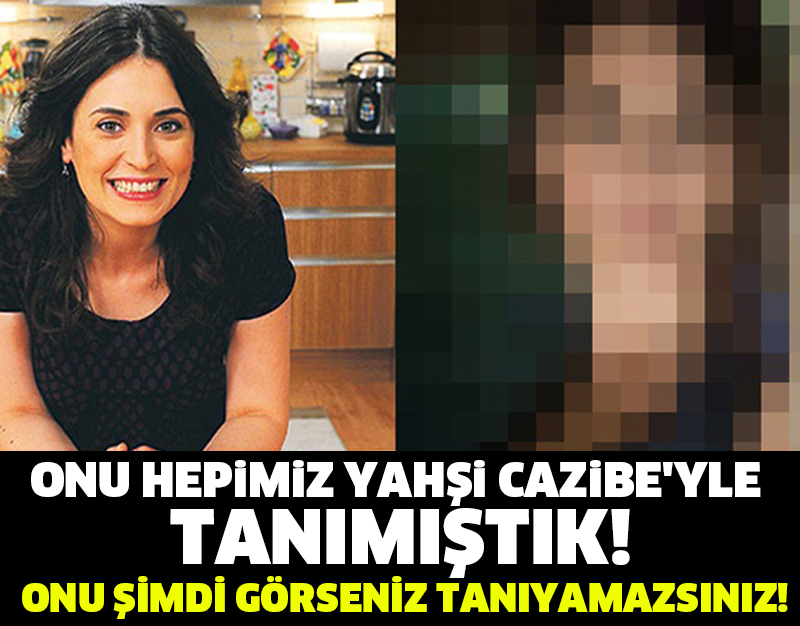 ONU HEPİMİZ YAHŞİ CAZİBE'YLE TANIMIŞTIK! ONU ŞİMDİ GÖRSENİZ TANIYAMAZSINIZ!