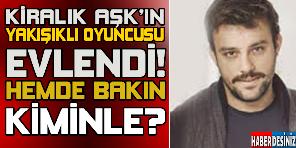 Kiralık Aşk'kın Yakışıklı Oyuncusu Evlendi! Hem De Bakın Kiminle!