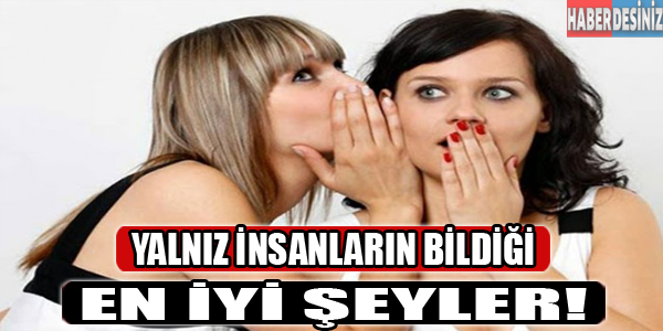 Yalnız insanların bildiği en iyi şeyler!