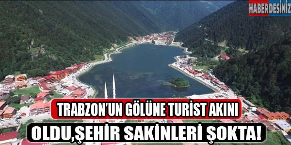 Trabzon gölüne turist akını oldu! Şehir sakinleri şokta!