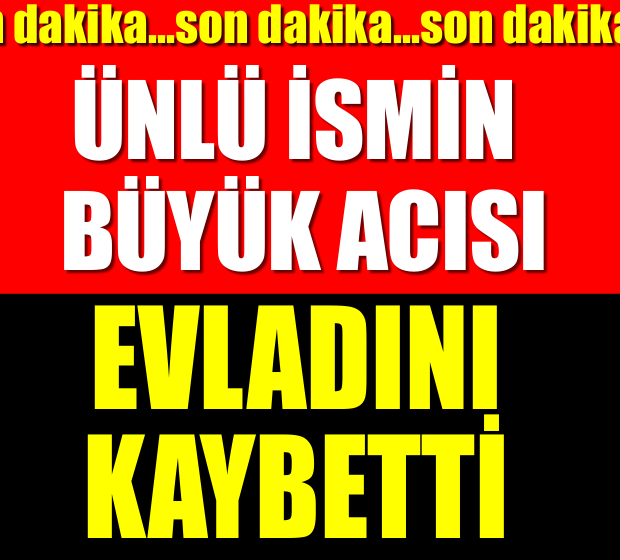 ÜNLÜ İSMİN BÜYÜK ACISI!! EVLADINI KAYBETTİ!!