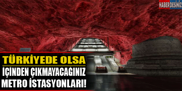 Türkiye de olsa içinden çıkmayacağınız Metro istasyonları!