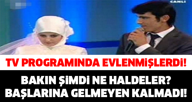 TV PROGRAMINDA EVLENMİŞLERDİ! BAKIN ŞİMDİ NE HALDELER?