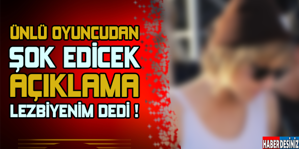 Ünlü oyuncudan şok edicek açıklama. Lezbiyenim dedi !