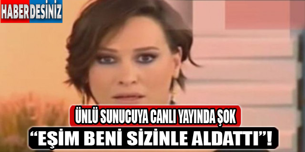 Ünlü sunucuya canlı yayında şok! "Eşim beni sizinle aldattı"!