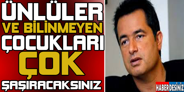 ÜNLÜLER VE BİLİNMEYEN ÇOCUKLARI