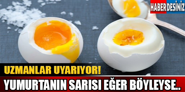 Uzmanlar Uyarıyor! Yumurtanın Sarısı Eğer Böyleyse..