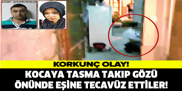 KOCAYA TASMA TAKIP, GÖZÜ ÖNÜNDE EŞİNE T.CAVÜZ ETTİLER!