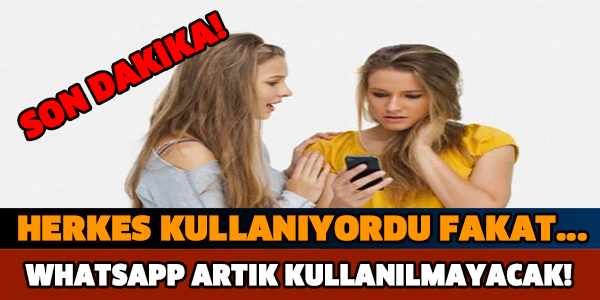 WHATSAPP KÖTÜ HABERİ VERDİ! ARTIK KULLANILMAYACAK!