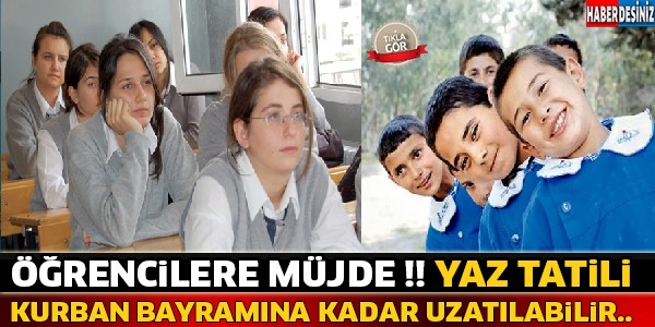 ÖĞRENCİLERE MÜJDE !! Yaz Tatili Kurban Kayramına Kadar Uzayabilir Mi ?