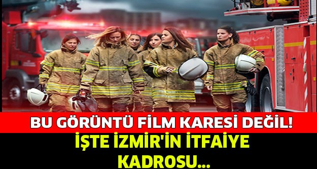 İşte İzmir’in İtfaiye Kadrosu…