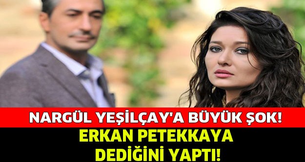 NURGÜL YEŞİLÇAY’A BÜYÜK ŞOK! ERKAN PETEKKAYA DEDİĞİNİ YAPTI!