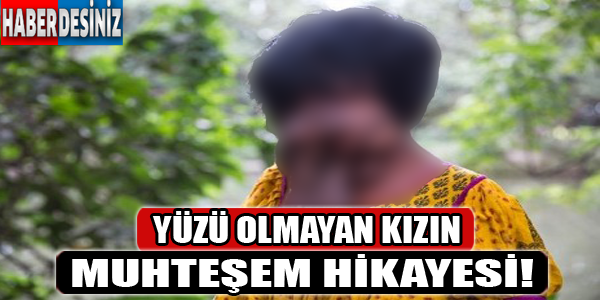 Yüzü olmayan kızın muhteşem hikayesi!