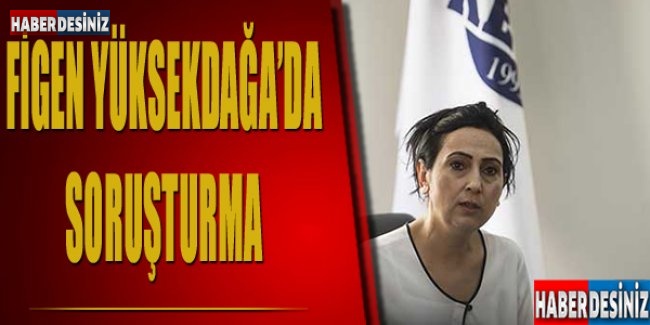 Figen Yüksekdağ'a da soruşturma