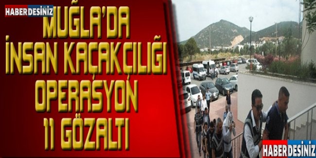 Muğla'da insan kaçakçılığı operasyonu: 11 gözaltı