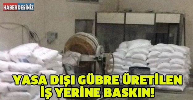 YASA DIŞI GÜBRE ÜRETİLEN İŞ YERİNE BASKIN!