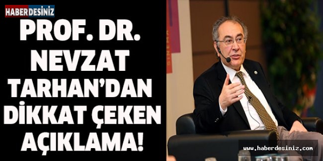 PROF. DR. NEVZAT TARHAN’DAN DİKKAT ÇEKEN AÇIKLAMA!