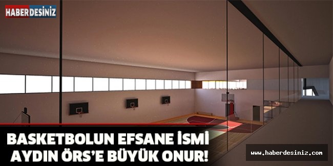 BASKETBOLUN EFSANE İSMİ AYDIN ÖRS’E BÜYÜK ONUR!