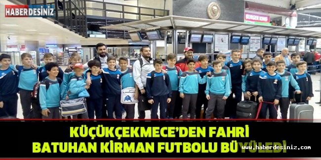 KÜÇÜKÇEKMECE'DEN FAHRİ BATUHAN KİRMAN FUTBOLU BÜYÜLEDİ.