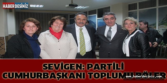 Sevigen: Partili Cumhurbaşkanı toplumu böler