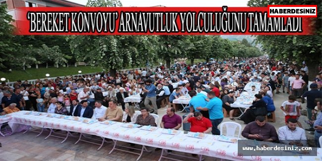 ‘BEREKET KONVOYU’ ARNAVUTLUK YOLCULUĞUNU TAMAMLADI