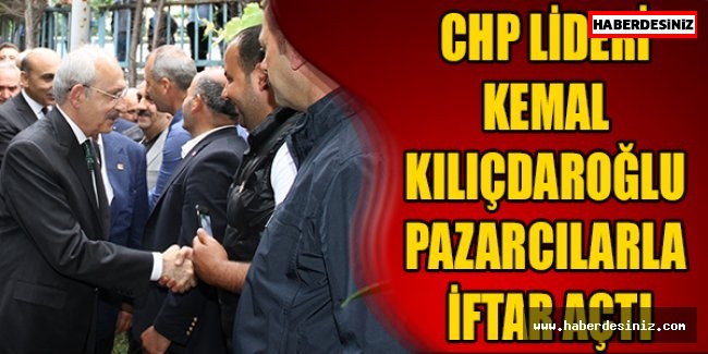 CHP LİDERİ KEMAL KILIÇDAROĞLU PAZARCILARLA İFTAR AÇTI