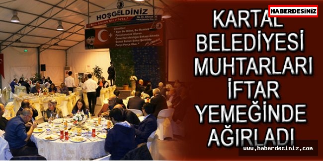 KARTAL BELEDİYESİ MUHTARLARI İFTAR YEMEĞİNDE AĞIRLADI