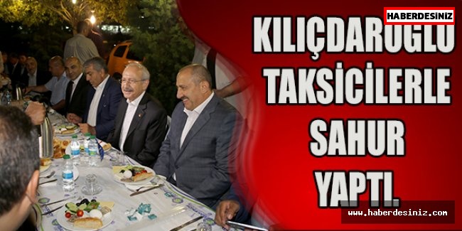 KILIÇDAROĞLU TAKSİCİLERLE SAHUR YAPTI