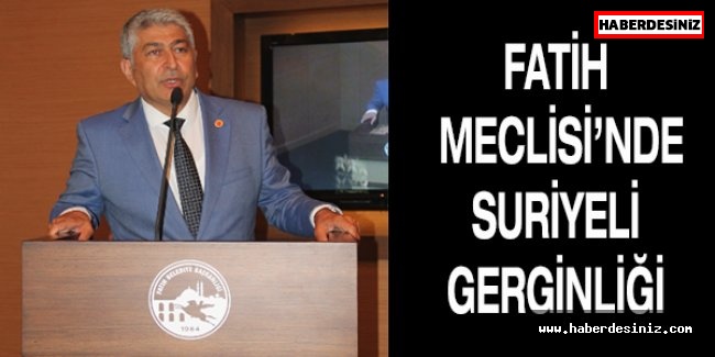 Fatih Meclisi’nde Suriyeli gerginliği