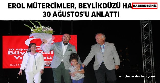 EROL MÜTERCİMLER, BEYLİKDÜZÜ HALKINA 30 AĞUSTOS'U ANLATTI