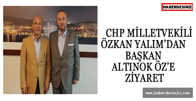 CHP MİLLETVEKİLİ ÖZKAN YALIM’DAN BAŞKAN ALTINOK ÖZ’E ZİYARET