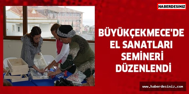 Büyükçekmece'de el sanatları semineri düzenlendi