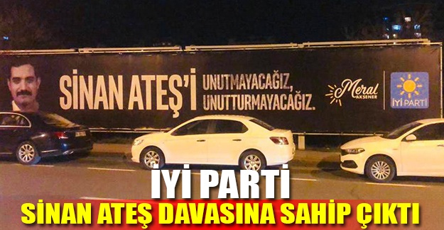 İyi parti Sinan Ateş davasına sahip çıktı