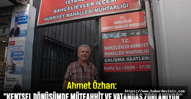 Ahmet Özhan: "Kentsel Dönüşümde Müteahhit ve Vatandaş Zorlanıyor"