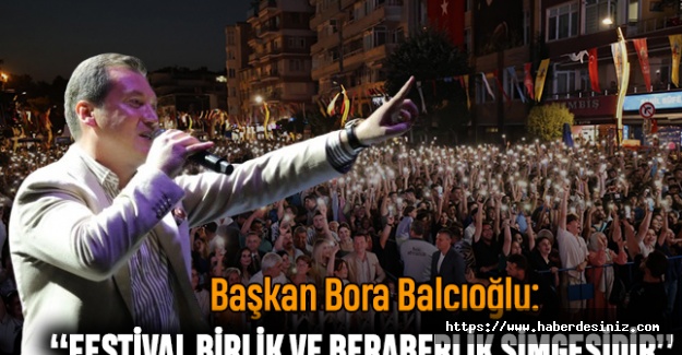 Başkan Bora Balcıoğlu: “Festival Birlik ve Beraberlik Simgesidir”