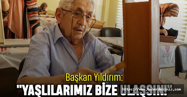 Başkan Yıldırım: "Yaşlılarımız Bize Ulaşsın!"