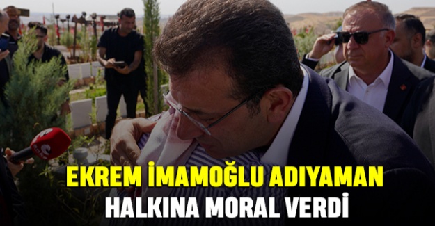 Ekrem İmamoğlu Adıyaman Halkına Moral Verdi