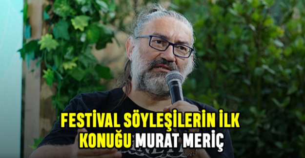 Festival Söyleşilerin İlk Konuğu Murat Meriç