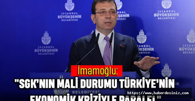 İmamoğlu: "SGK’nın Mali Durumu Türkiye’nin Ekonomik Kriziyle Paralel"