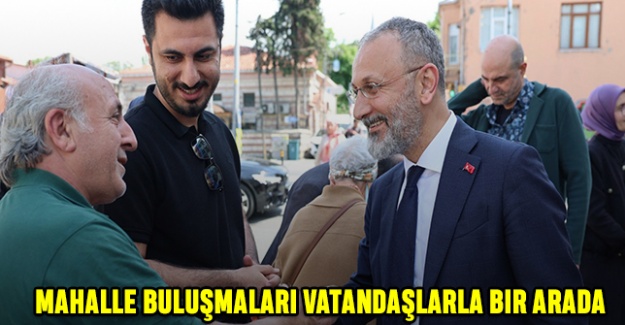 Mahalle Buluşmalari Vatandaşlarla Bir Arada