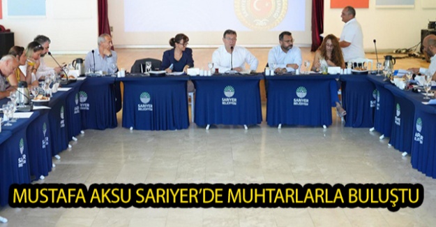 Mustafa Aksu Sarıyer’de Muhtarlarla Buluştu