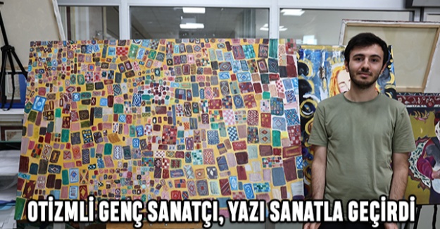 Otizmli Genç Sanatçı, Yazı Sanatla Geçirdi