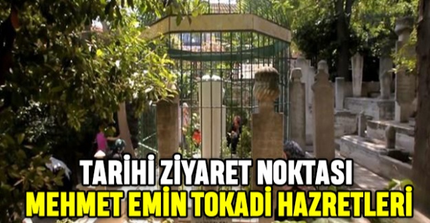 Tarihi Ziyaret Noktası: Mehmet Emin Tokadi Hazretleri