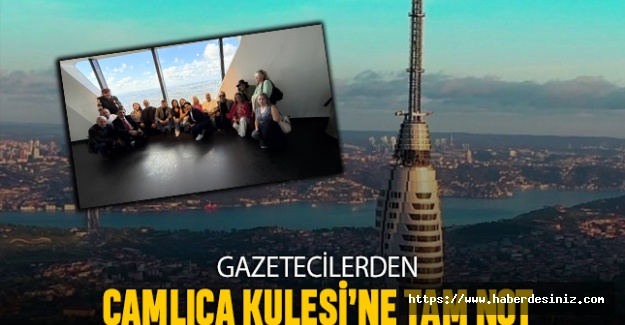 Gazetecilerden Çamlıca Kulesi’ne tam not