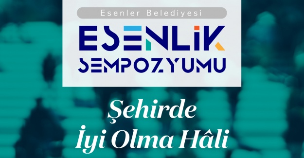 Esenler’de “Şehirde İyi Olma Hali” sempozyumla ele alınacak