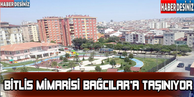 Bitlis mimarisi Bağcılar’a taşınıyor