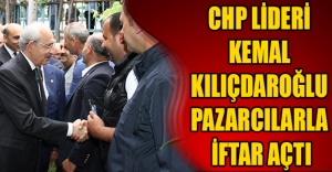 CHP LİDERİ KEMAL KILIÇDAROĞLU PAZARCILARLA İFTAR AÇTI