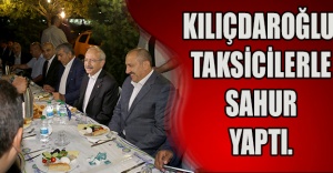 KILIÇDAROĞLU TAKSİCİLERLE SAHUR YAPTI